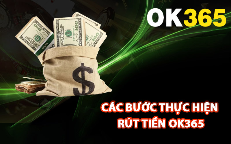 Các bước thực hiện rút tiền Ok365 cho người mới